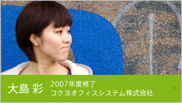 大島彩 2007年度修了 コクヨオフィスシステム株式会社
